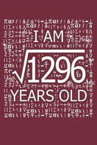 I Am 1296 Years Old: I Am Square Root of 1296 36 Years Old Math Line Notebook