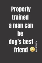 Properly trained a man can be dog's best friend - Corey Ford: Notebook with a nice dog quote cover - 124 pages - 6x9 - wide ruled paper. Please read d