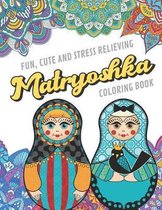 Fun Cute And Stress Relieving Matryoshka Coloring Book: Find Relaxation And Mindfulness with Stress Relieving Color Pages Made of Beautiful Black and