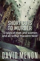Short Cuts to Murder: 13 tales of men and women and all with a macarbe twist