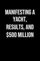 Manifesting A Yacht Results And 500 Million: A soft cover blank lined journal to jot down ideas, memories, goals, and anything else that comes to mind