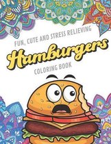 Fun Cute And Stress Relieving Hamburgers Coloring Book: Find Relaxation And Mindfulness with Stress Relieving Color Pages Made of Beautiful Black and