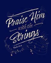 Praise Him With The Strings Psalm 150