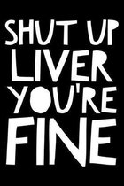 Shut up liver You're fine: Notebook (Journal, Diary) for drinking lovers - 120 lined pages to write in
