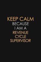 Keep Calm Because I Am A Revenue Cycle Supervisor: Motivational: 6X9 unlined 129 pages Notebook writing journal