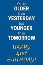 You're older than Yesterday but younger than Tomorrow Happy 41st Birthday