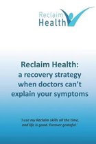 Reclaim Health: A recovery strategy when doctors can't explain your symptoms