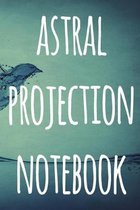 Astral Projection Notebook: The perfect way to record your astral projection experiences, ideal gift for anyone who loves to astral project!