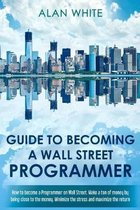 Guide to becoming a Wall Street Programmer: How to become a Programmer on Wall Street. Make a ton of money by being close to the money. Minimize the s