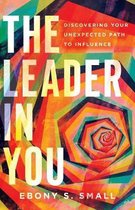 The Leader in You Discovering Your Unexpected Path to Influence