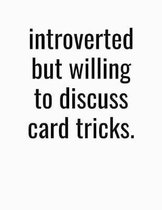 Introverted But Willing To Discuss Card Tricks