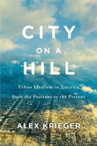 City on a Hill – Urban Idealism in America from the Puritans to the Present
