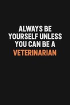 Always Be Yourself Unless You Can Be A Veterinarian: Inspirational life quote blank lined Notebook 6x9 matte finish