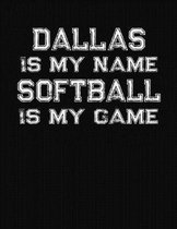 Dallas Is My Name Softball Is My Game
