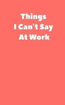 Things I Can't Say At Work