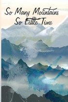 So Many Mountains So Little Time: Hiking Notebook - a stylish, colorful and inspirational journal cover with 120 blank, lined pages.