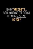 I'm On Three Diets...Well, You Don't Get Enough To Eat On Just One, Do You?: Motivational & Inspirational Notebook