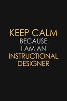 Keep Calm Because I am An Instructional Designer: Motivational Career quote blank lined Notebook Journal 6x9 matte finish