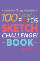 The 100 Healthy Foods Sketch Challenge Book for Kids: Creative Artists Sketchbook for Practicing & Learning to Draw Natural Food - Vegetables Fruit Me