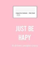 Composition Notebook - Wirde Ruled: Blank Lined Exercise Book - Just Be Happy Funny Sayings Motivational Positivity Gift - Pink Wide Ruled Paper - Bac