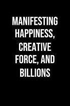 Manifesting Happiness Creative Force And Billions: A soft cover blank lined journal to jot down ideas, memories, goals, and anything else that comes t