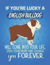 If You're Lucky A English Bulldog Will Come Into Your Life, Steal Your Heart And Change You Forever: Composition Notebook for Dog and Puppy Lovers