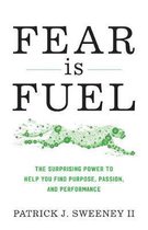 Fear Is Fuel The Surprising Power to Help You Find Purpose, Passion, and Performance