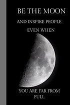 Be The Moon And Inspire People Even When You Are From Full: Moon Gifts; Lovely cover with dot grid paper inside