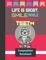 Life Is Short. Smile While You Still Have Teeth - Composition Notebook