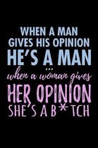 When A Man Gives His Opinion He's A Man When A Women Gives Her Opinion Shes A Bitch: Funny Life Moments Journal and Notebook for Boys Girls Men and Wo