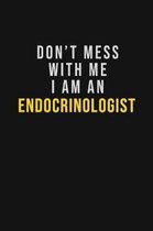 Don't Mess With Me I Am An Endocrinologist: Motivational Career quote blank lined Notebook Journal 6x9 matte finish