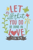 Let All That You Do Be Done In Love - 1 Cor 16-18: Bible Quotes Notebook with Inspirational Bible Verses and Motivational Religious Scriptures