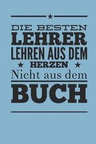 Die besten Lehrer lehren aus dem Herzen, nicht aus dem Buch: Praktischer Wochenplaner für ein ganzes Jahr. 53 Seiten A5