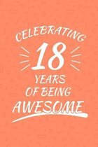 Celebrating 18 Years Of Being Awesome: Happy 18th Birthday 18 Years Old Gift For Boys And Girls