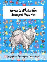 Home Is Where The Samoyed Dogs Are: Dog Breed Composition Book