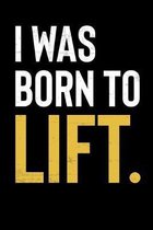 I Was Born To Lift.: Inspirational And Motivational Notebook