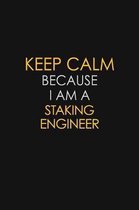 Keep Calm Because I Am A Staking Engineer: Motivational: 6X9 unlined 129 pages Notebook writing journal