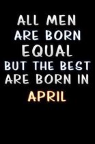 all men are born equal but the best are born in April: Lined Notebook / Diary / offensive Journal For Best Wishes Birthdays party, Anniversaries, and