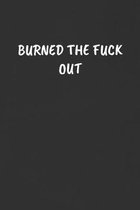 Burned the Fuck Out: Sarcastic Black Blank Lined Journal - Funny Gift Notebook