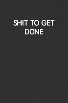 Shit to Get Done: Funny Blank Lined Journal - Sarcastic Gift Black Notebook