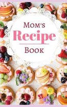 Mom's Recipe Book: A Recipe Book Notebook Journal To Write Out Favorite Recipes 5x8- 101 Pages Also Makes A Perfect Gift