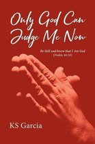 Only God Can Judge Me Now: Be Still and know that I Am God (Psalm 46:10)