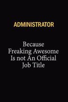 Administrator Because Freaking Awesome Is Not An Official Job Title: 6x9 Unlined 120 pages writing notebooks for Women and girls