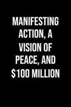 Manifesting Action A Vision Of Peace And 100 Million: A soft cover blank lined journal to jot down ideas, memories, goals, and anything else that come