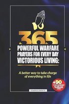 365 Powerful Warfare Prayers for Everyday Victorious Living: A Better Way To Take Charge Of Everything In Life