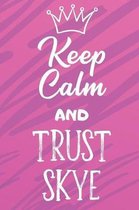 Keep Calm And Trust Skye: Funny Loving Friendship Appreciation Journal and Notebook for Friends Family Coworkers. Lined Paper Note Book.