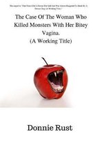 The Case Of The Woman Who Killed Monsters With Her Bitey Vagina. (A Working Title)