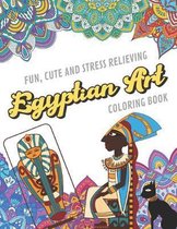 Fun Cute And Stress Relieving Egyptian Art Coloring Book: Find Relaxation And Mindfulness with Stress Relieving Color Pages Made of Beautiful Black an