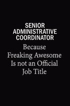 Senior Administrative Coordinator Because Freaking Awesome Is Not An Official Job Title: 6x9 Unlined 120 pages writing notebooks for Women and girls