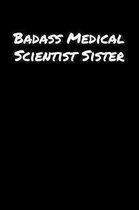 Badass Medical Scientist Sister: A soft cover blank lined journal to jot down ideas, memories, goals, and anything else that comes to mind.